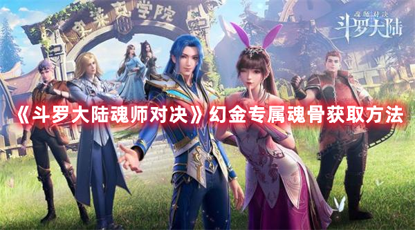 斗罗大陆魂师对决幻金专属魂骨怎么获得