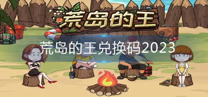 荒岛的王2023最新兑换码