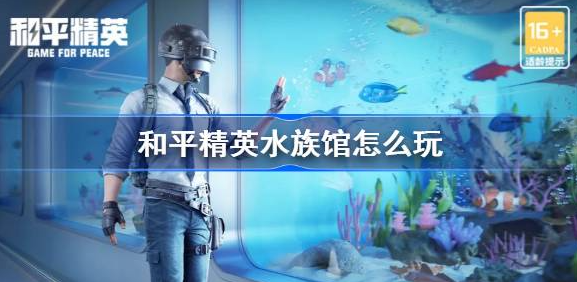 和平精英水族馆模式怎么玩