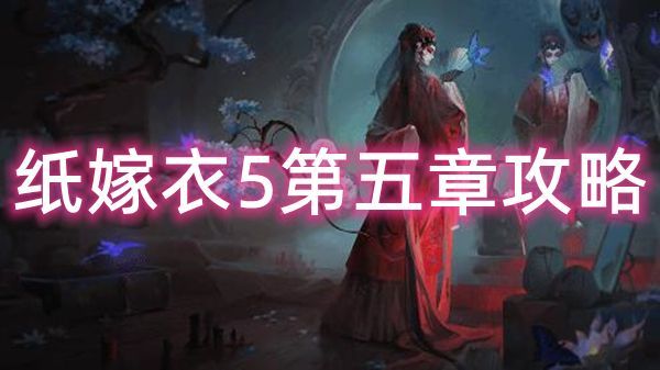 纸嫁衣5无间梦境第五章攻略