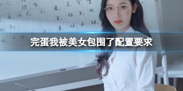 完蛋我被美女包围了配置要求高不高